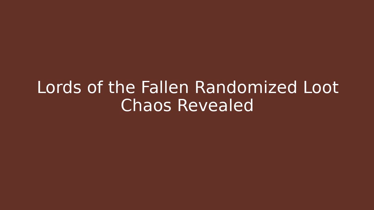 Lords of the Fallen Randomized Loot Chaos Revealed