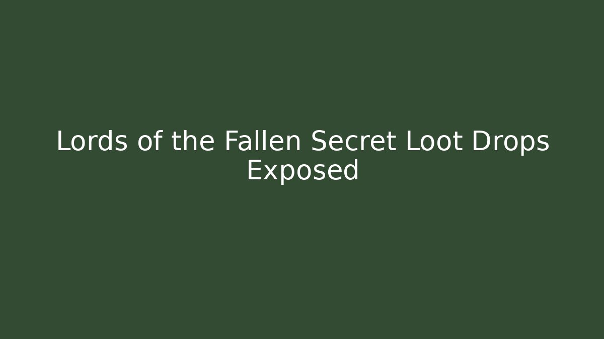 Lords of the Fallen Secret Loot Drops Exposed