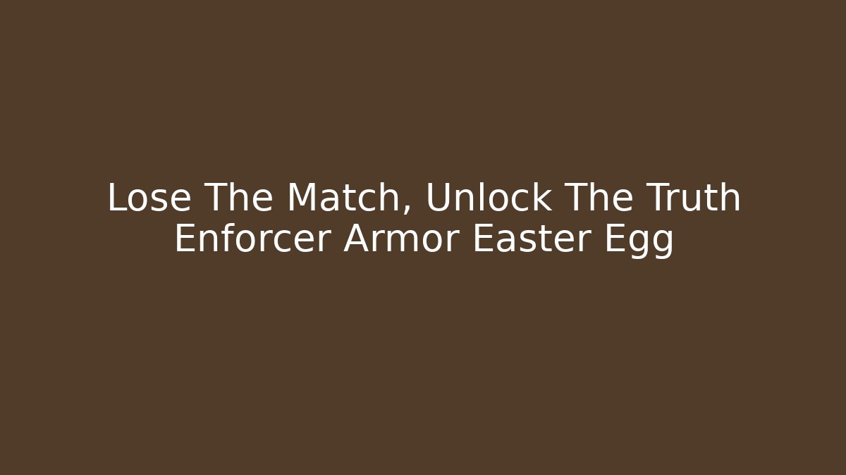 Lose The Match, Unlock The Truth Enforcer Armor Easter Egg