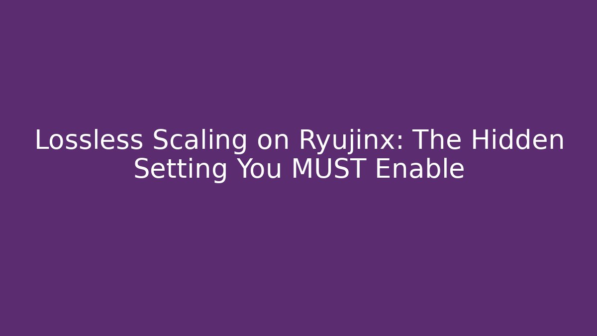 Lossless Scaling on Ryujinx: The Hidden Setting You MUST Enable