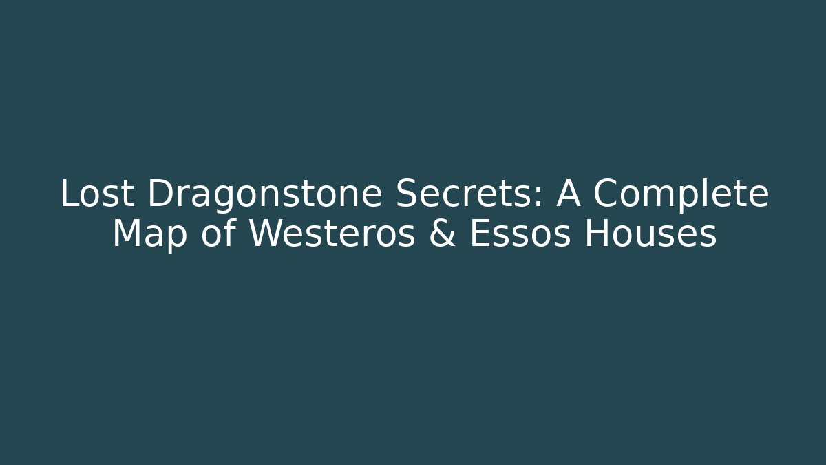 Lost Dragonstone Secrets: A Complete Map of Westeros & Essos Houses - Buddy Program