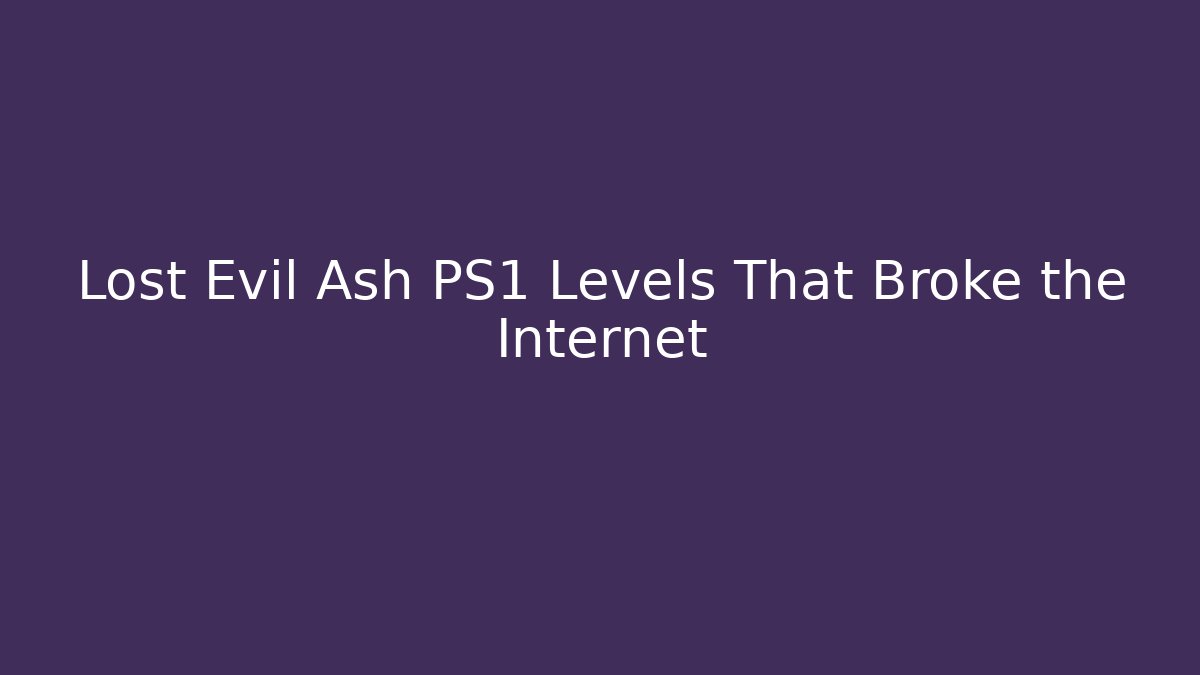 Lost Evil Ash PS1 Levels That Broke the Internet