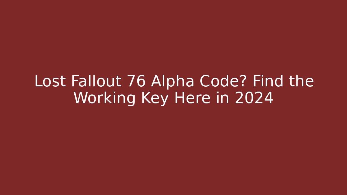Lost Fallout 76 Alpha Code? Find the Working Key Here in 2024