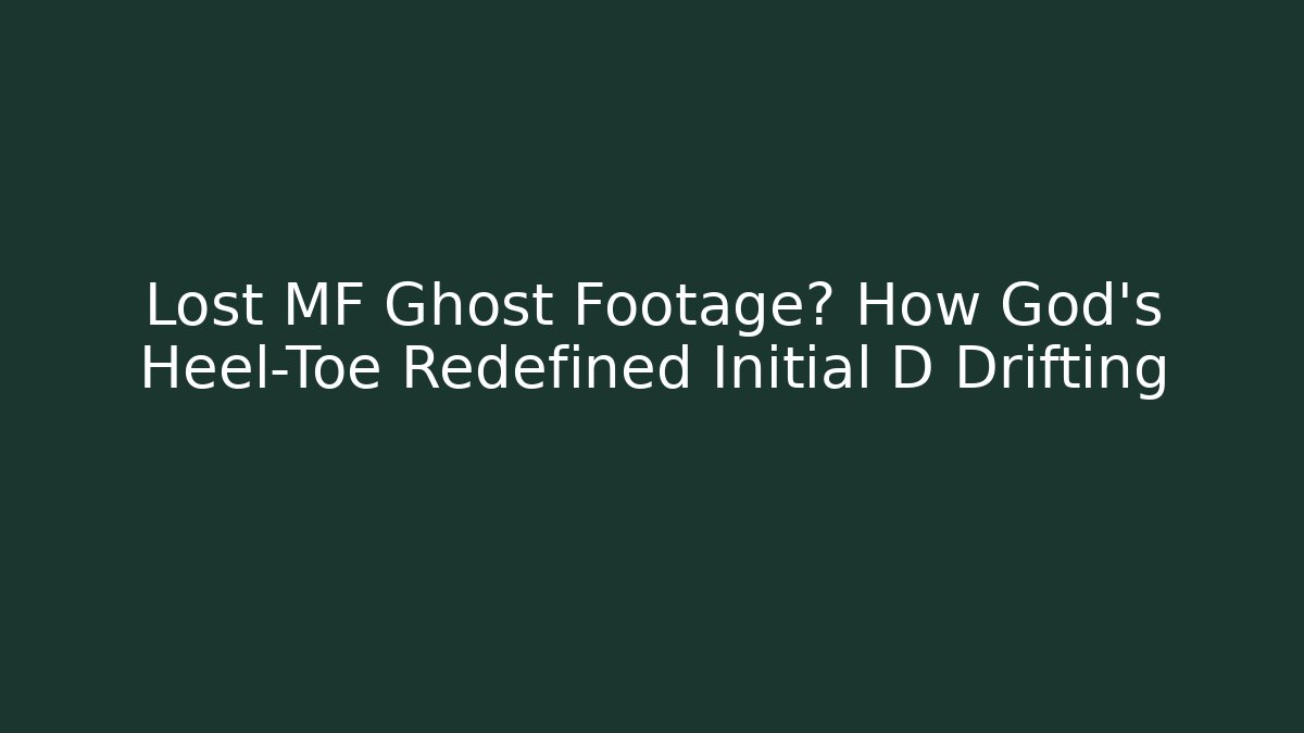 Lost MF Ghost Footage? How God's Heel-Toe Redefined Initial D Drifting - Buddy Program