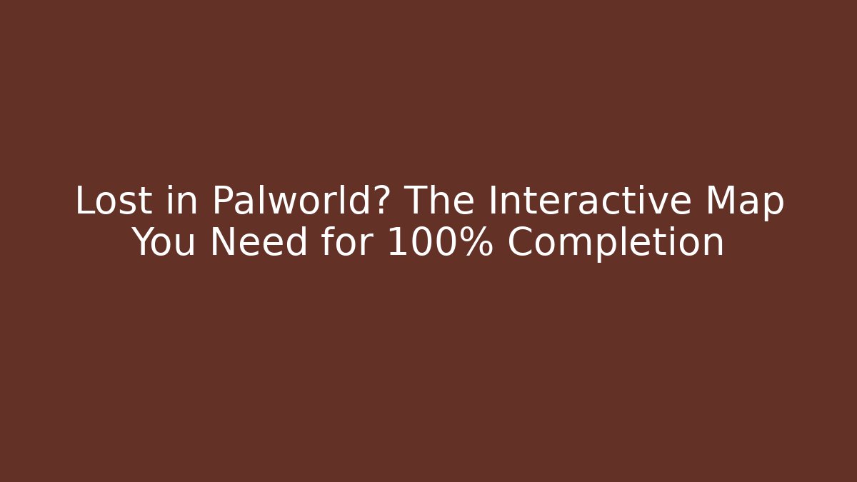 Lost in Palworld? The Interactive Map You Need for 100% Completion