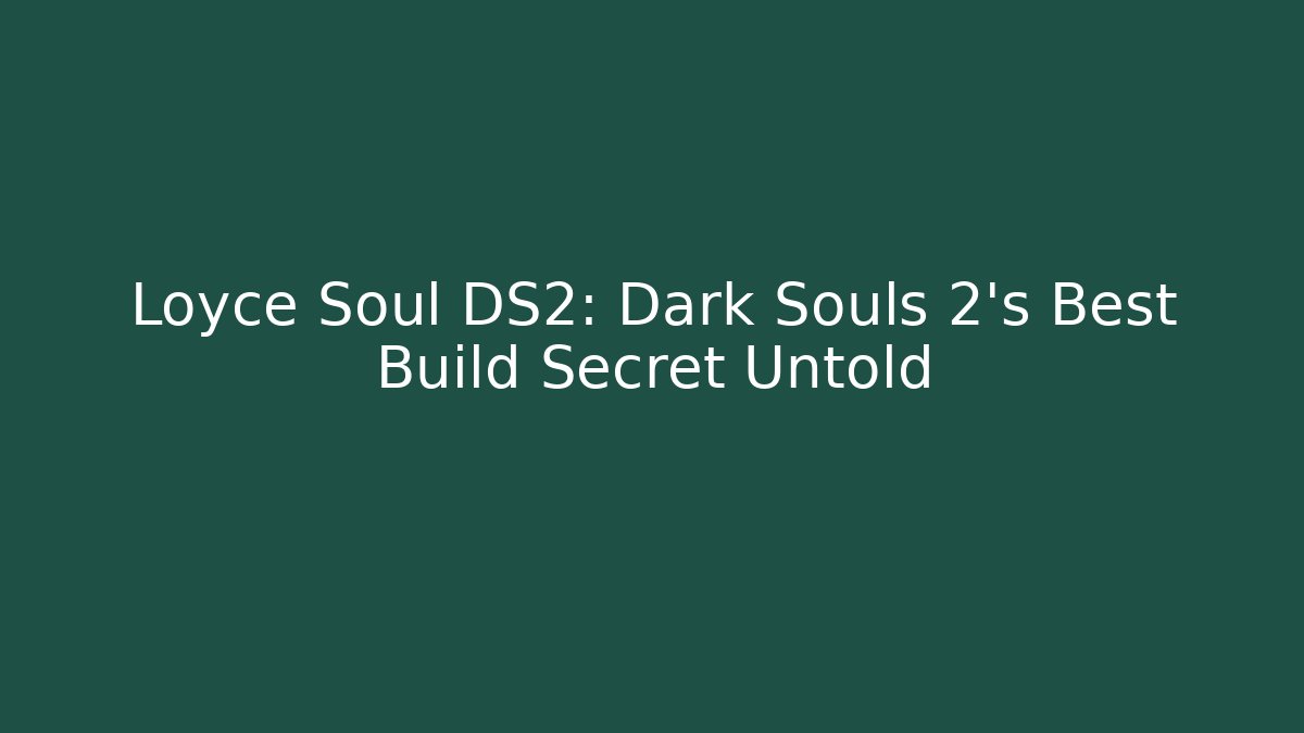 Loyce Soul DS2: Dark Souls 2's Best Build Secret Untold