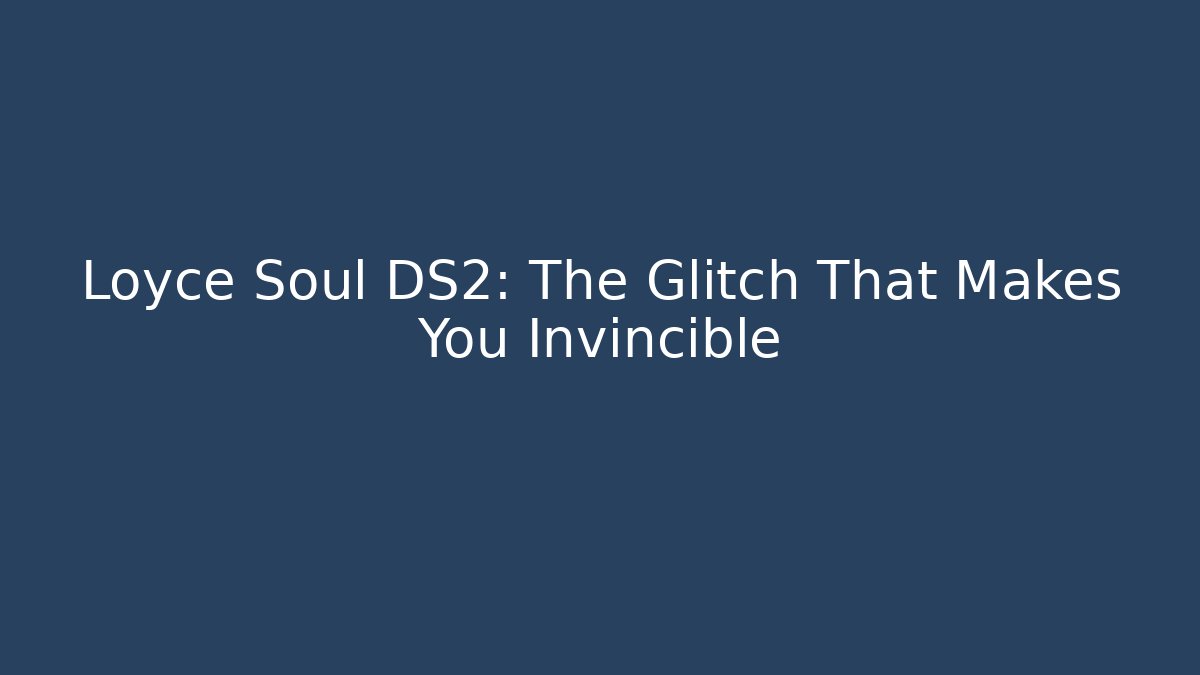Loyce Soul DS2: The Glitch That Makes You Invincible