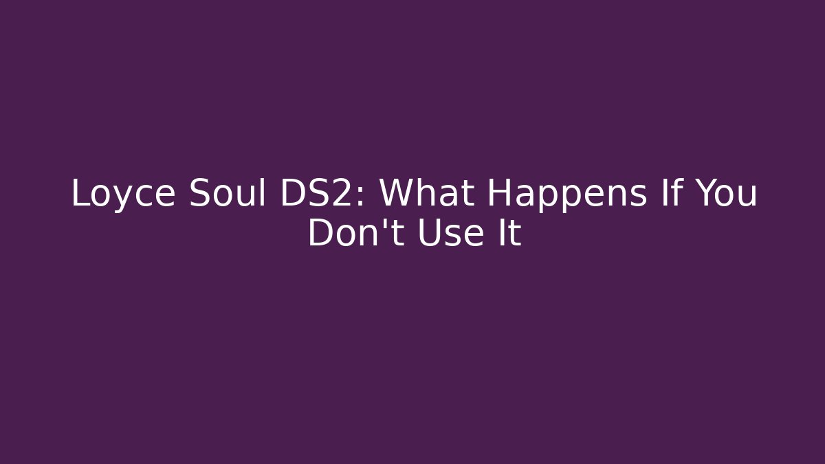 Loyce Soul DS2: What Happens If You Don't Use It