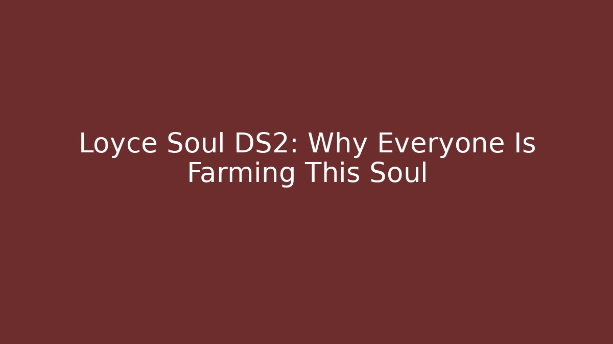 Loyce Soul DS2: Why Everyone Is Farming This Soul