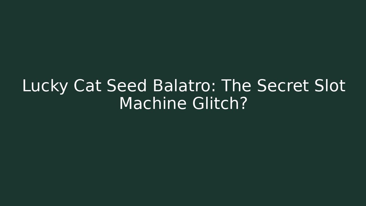 Lucky Cat Seed Balatro: The Secret Slot Machine Glitch?