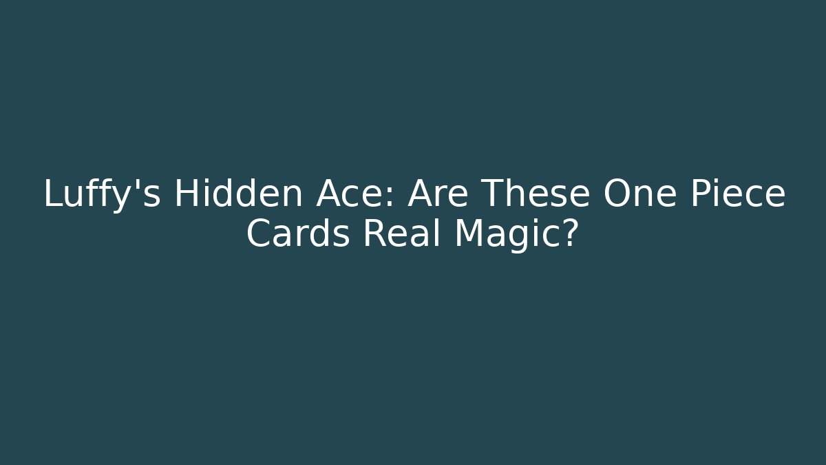 Luffy's Hidden Ace: Are These One Piece Cards Real Magic?