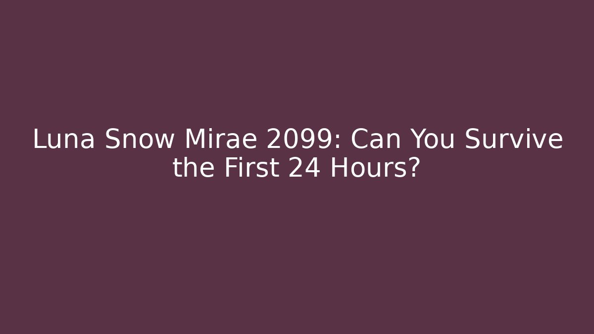 Luna Snow Mirae 2099: Can You Survive the First 24 Hours?