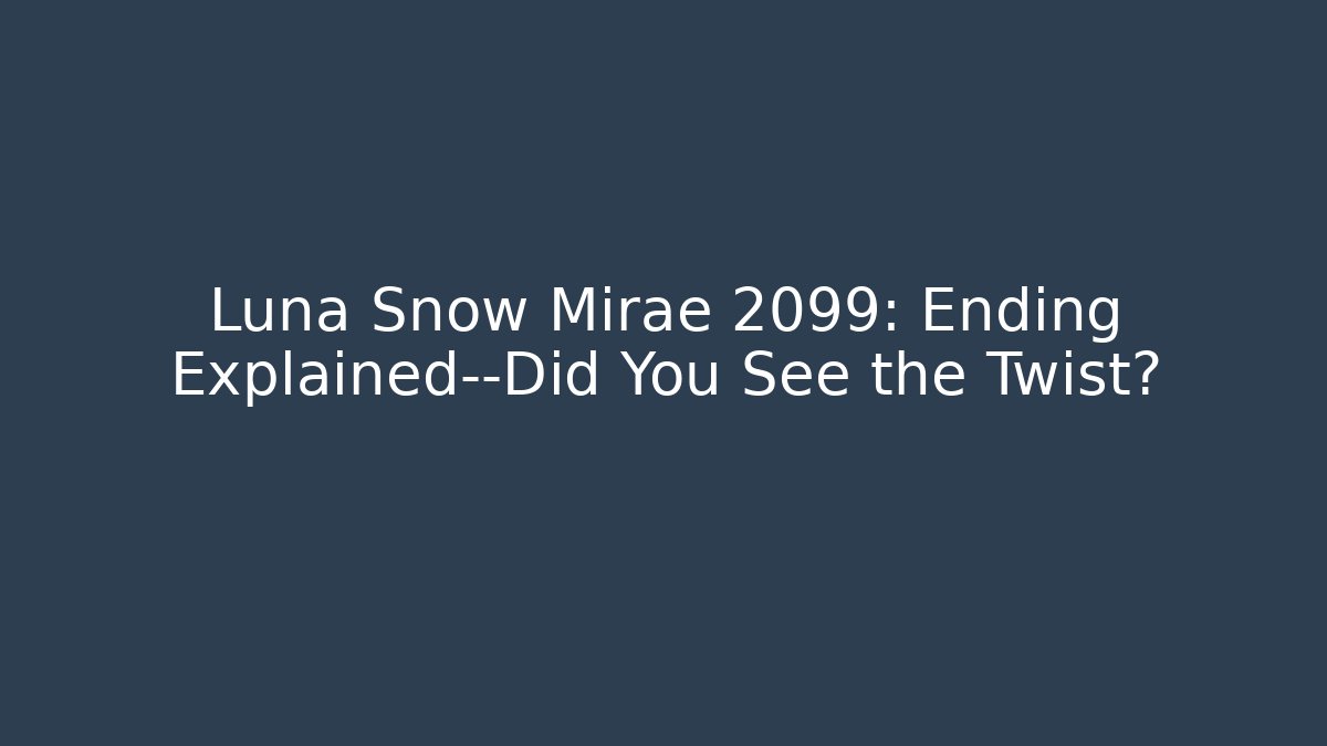 Luna Snow Mirae 2099: Ending Explained—Did You See the Twist?