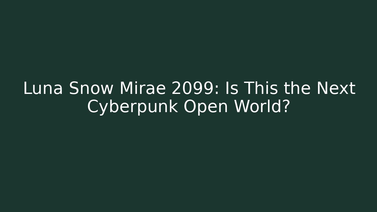 Luna Snow Mirae 2099: Is This the Next Cyberpunk Open World?