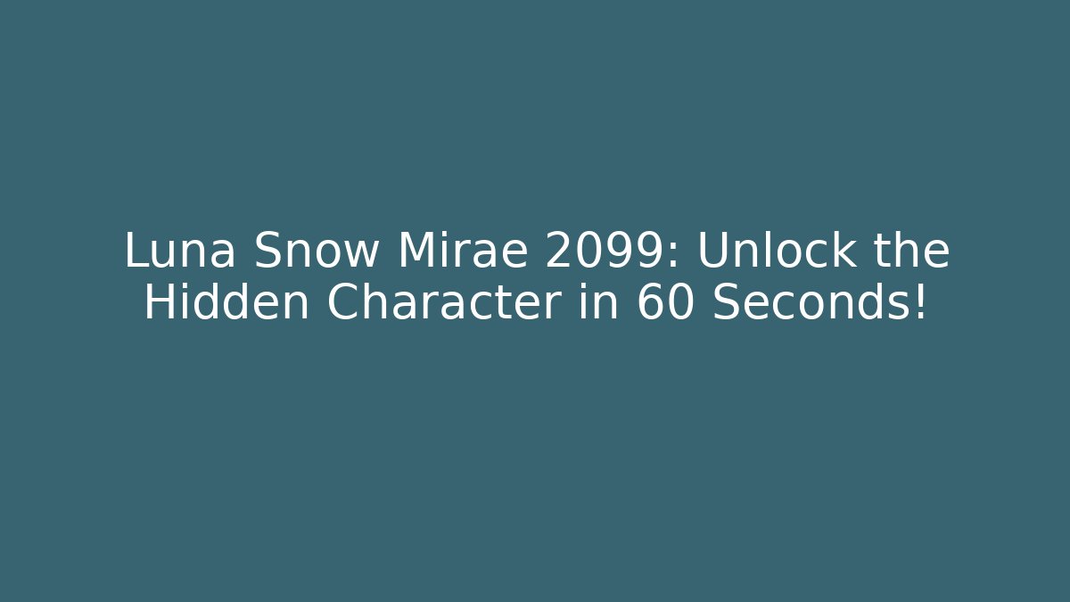 Luna Snow Mirae 2099: Unlock the Hidden Character in 60 Seconds!