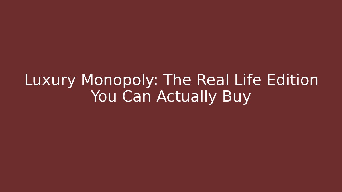 Luxury Monopoly: The Real Life Edition You Can Actually Buy