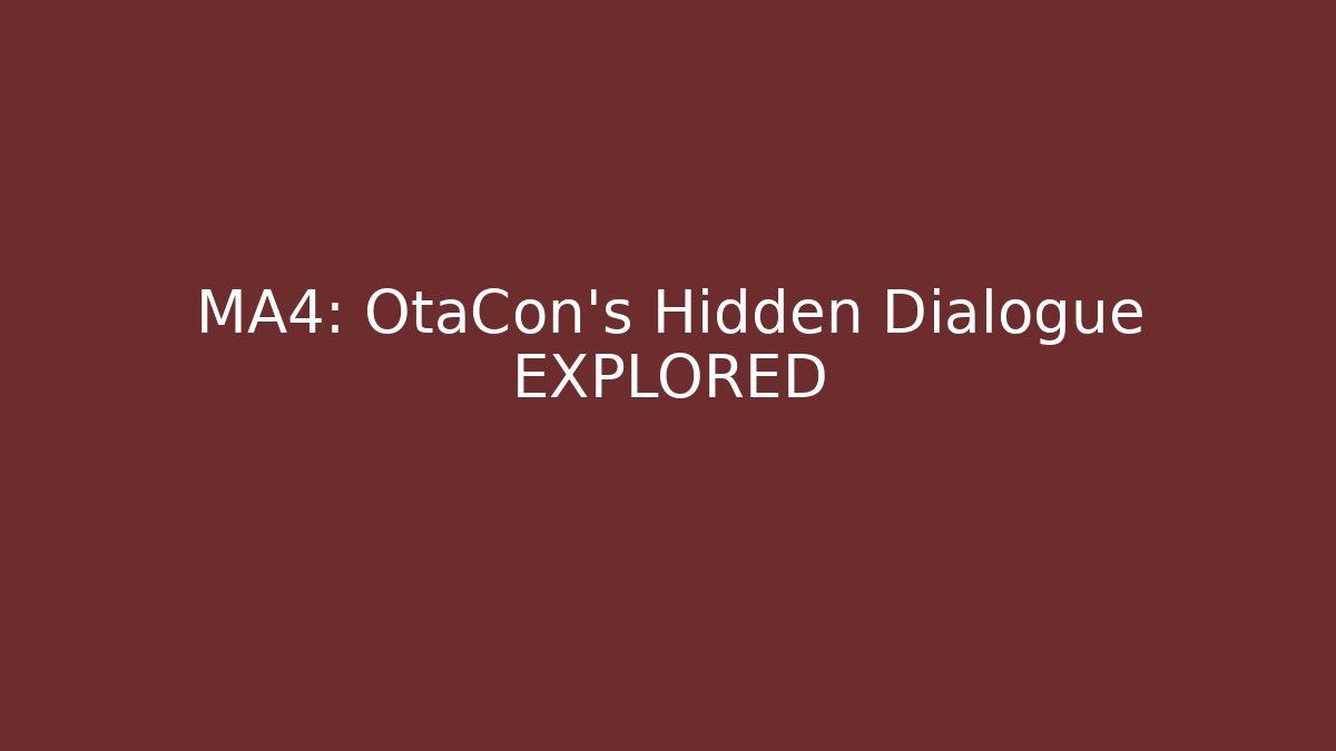 MA4: OtaCon's Hidden Dialogue EXPLORED