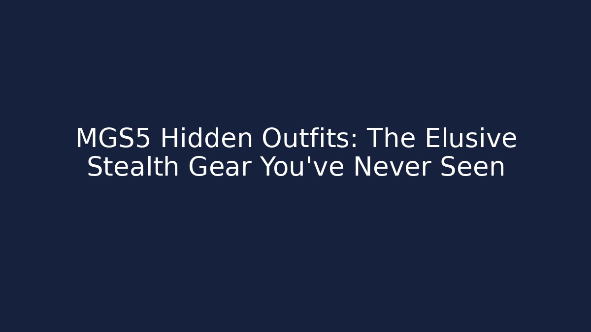MGS5 Hidden Outfits: The Elusive Stealth Gear You've Never Seen
