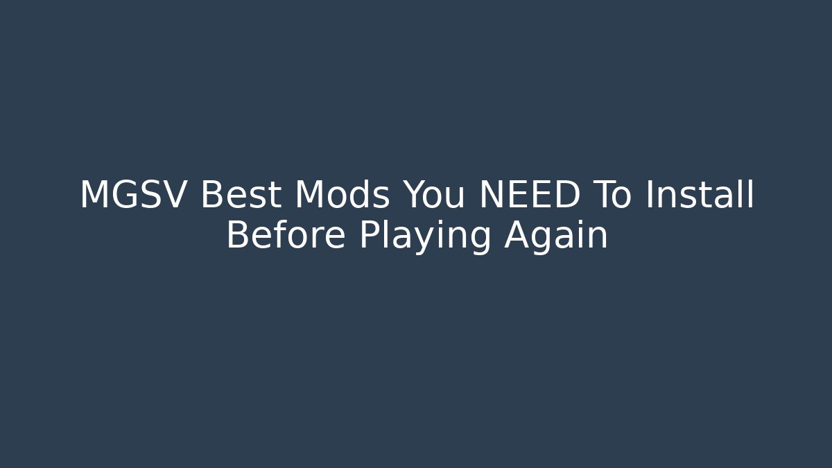 MGSV Best Mods You NEED To Install Before Playing Again