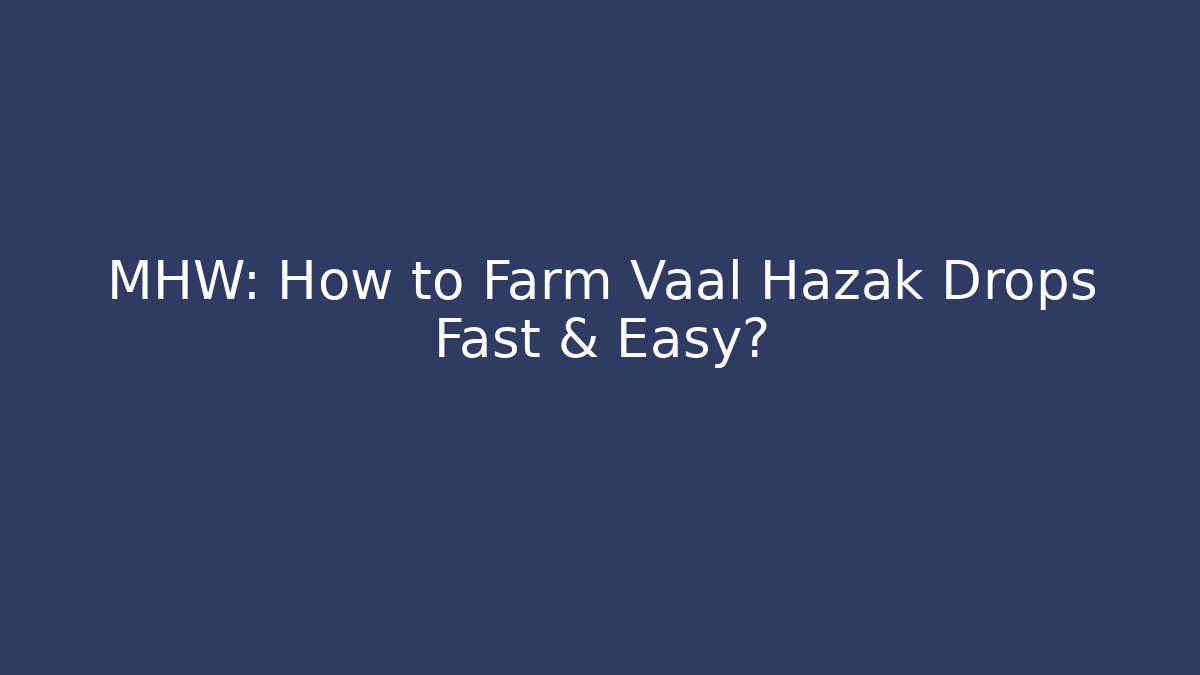 MHW: How to Farm Vaal Hazak Drops Fast & Easy?