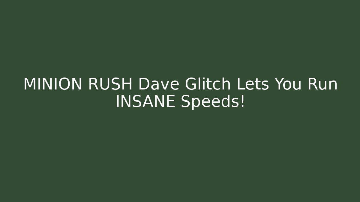 MINION RUSH Dave Glitch Lets You Run INSANE Speeds!