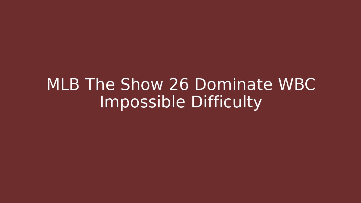 MLB The Show 26 Dominate WBC Impossible Difficulty