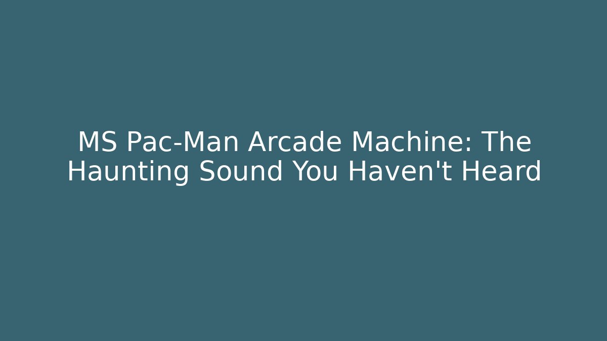 MS Pac-Man Arcade Machine: The Haunting Sound You Haven't Heard