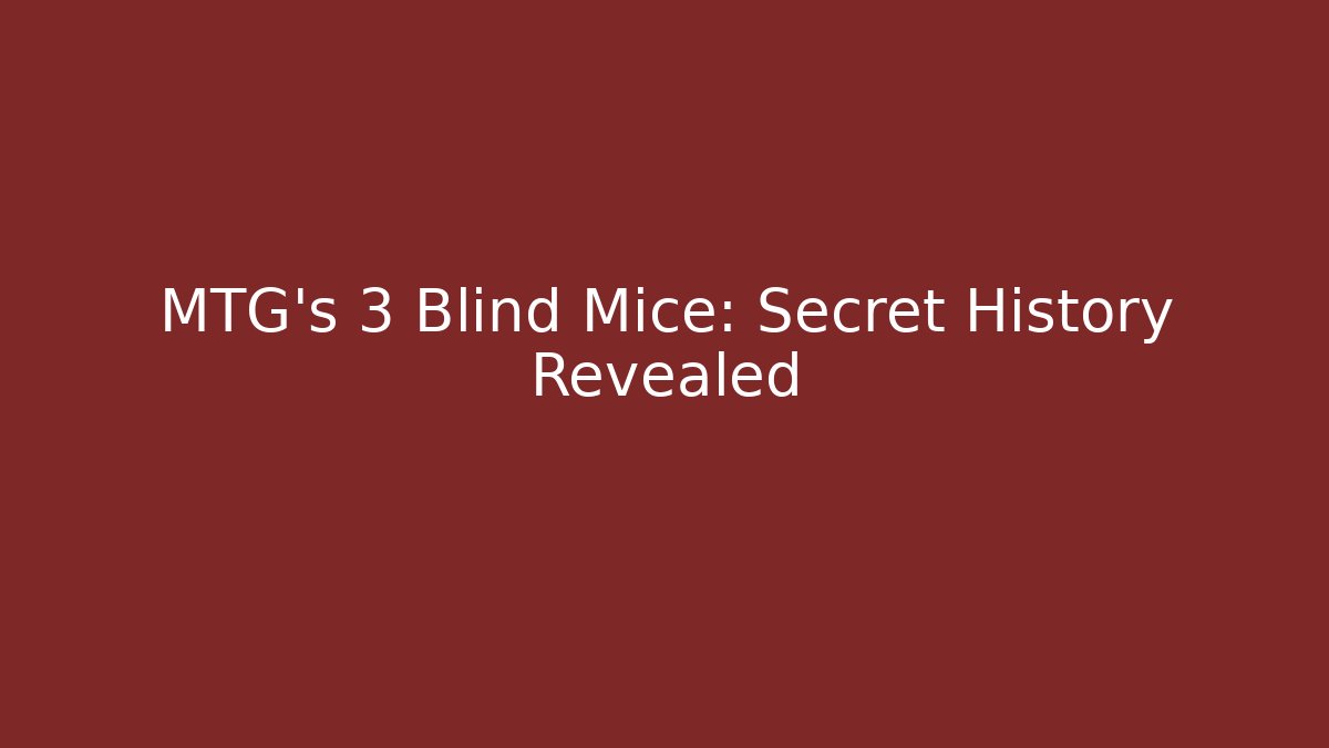 MTG's 3 Blind Mice: Secret History Revealed