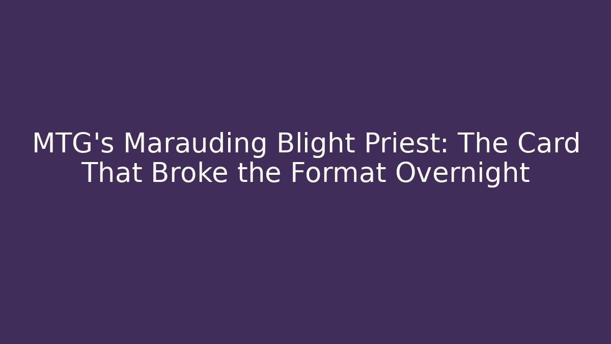 MTG's Marauding Blight Priest: The Card That Broke the Format Overnight