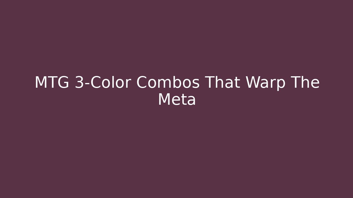 MTG 3-Color Combos That Warp The Meta