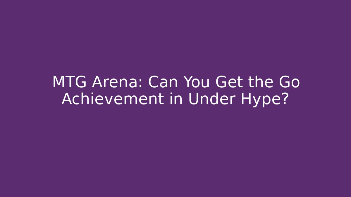 MTG Arena: Can You Get the Go Achievement in Under Hype?