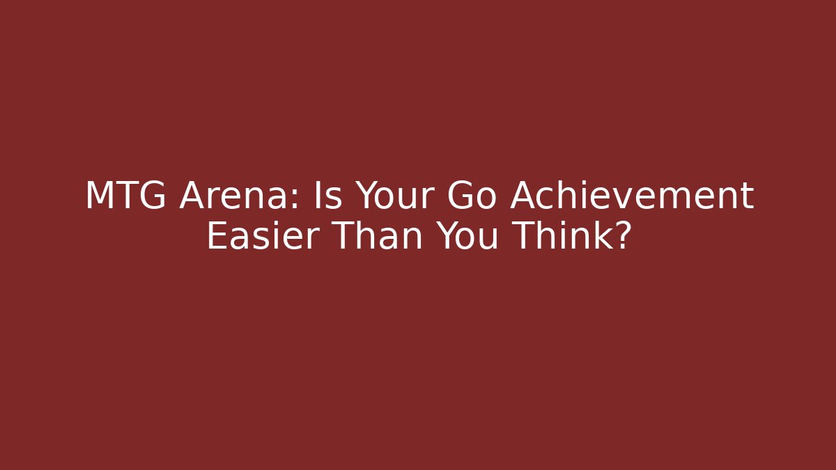 MTG Arena: Is Your Go Achievement Easier Than You Think?