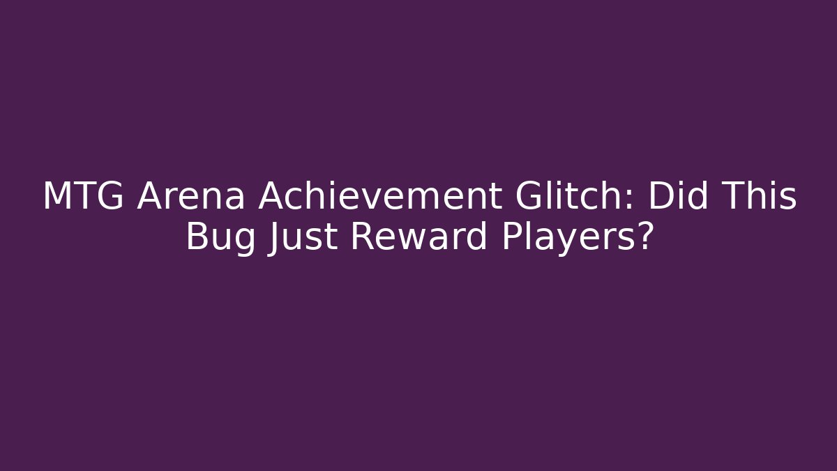 MTG Arena Achievement Glitch: Did This Bug Just Reward Players?