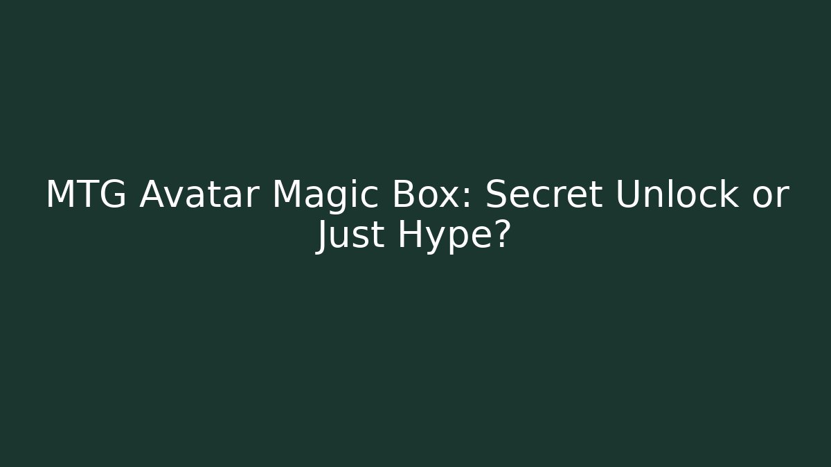 MTG Avatar Magic Box: Secret Unlock or Just Hype? - Buddy Program