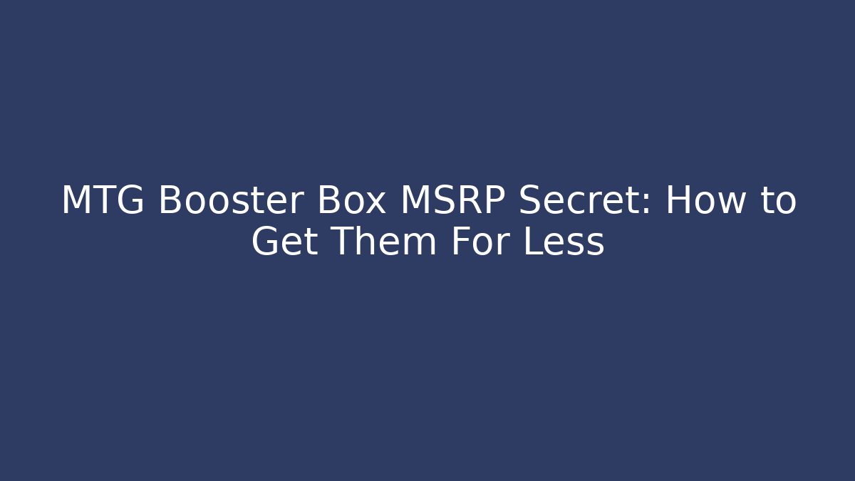 MTG Booster Box MSRP Secret: How to Get Them For Less