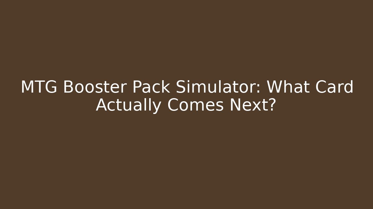 MTG Booster Pack Simulator: What Card Actually Comes Next?