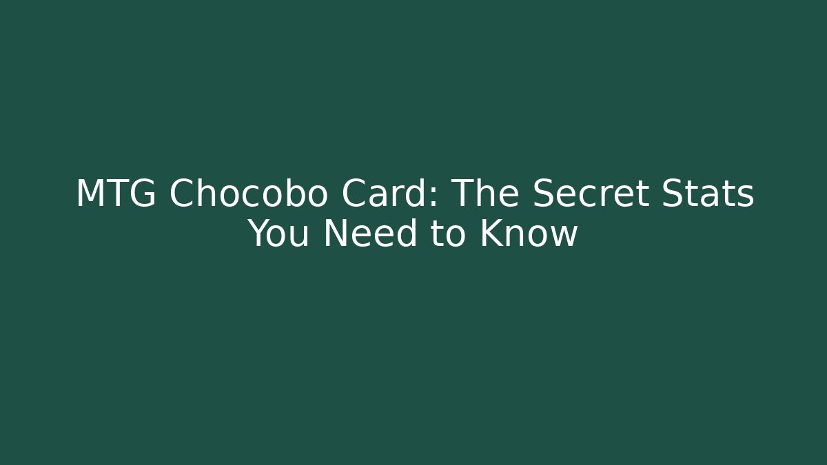 MTG Chocobo Card: The Secret Stats You Need to Know