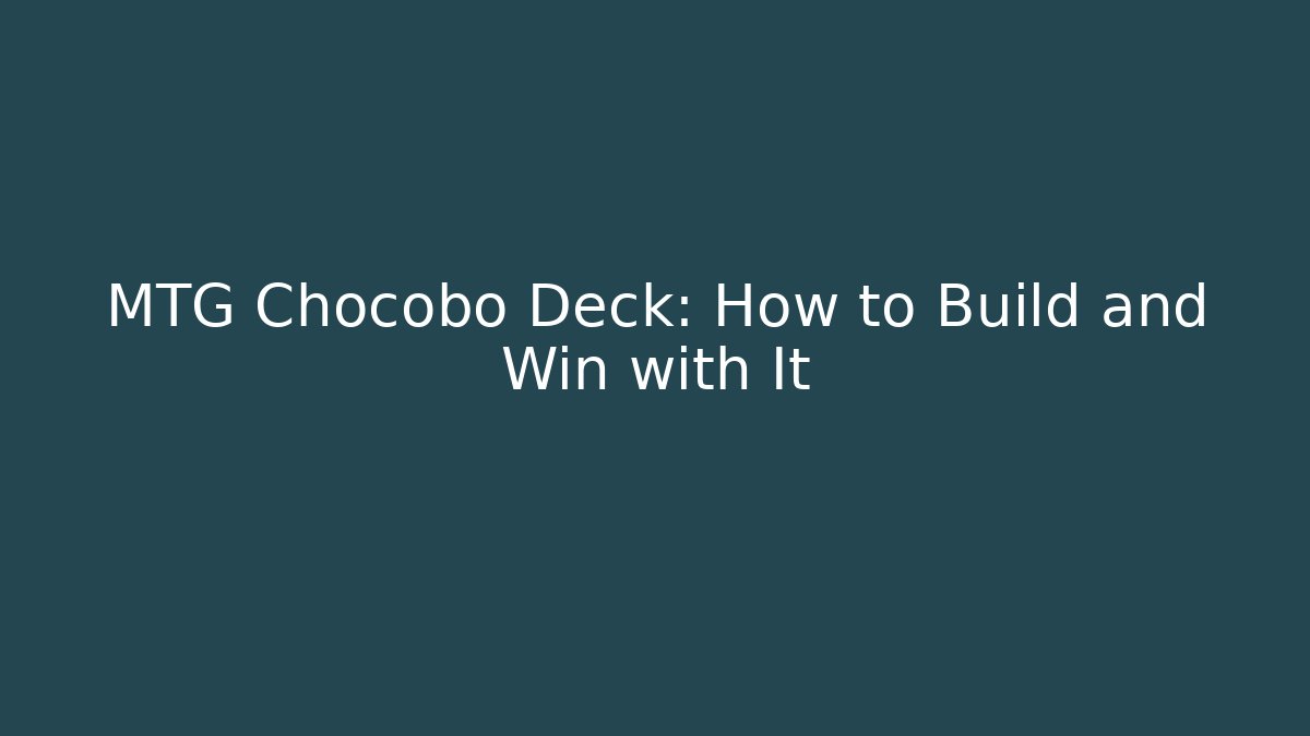 MTG Chocobo Deck: How to Build and Win with It