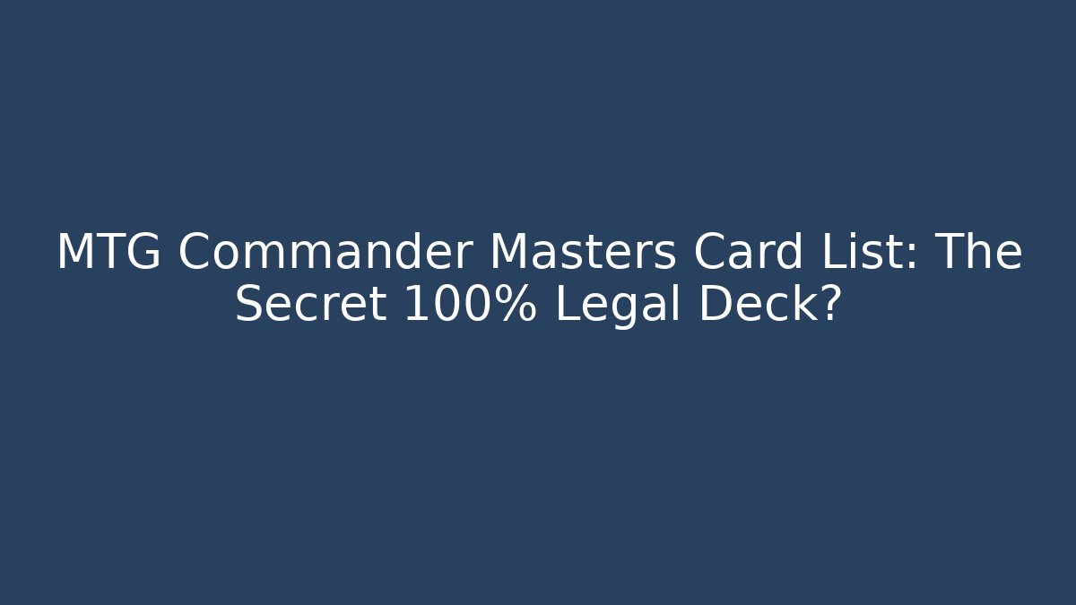 MTG Commander Masters Card List: The Secret 100% Legal Deck?