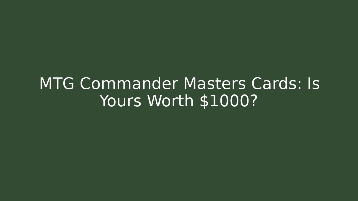 MTG Commander Masters Cards: Is Yours Worth $1000? - Buddy Program