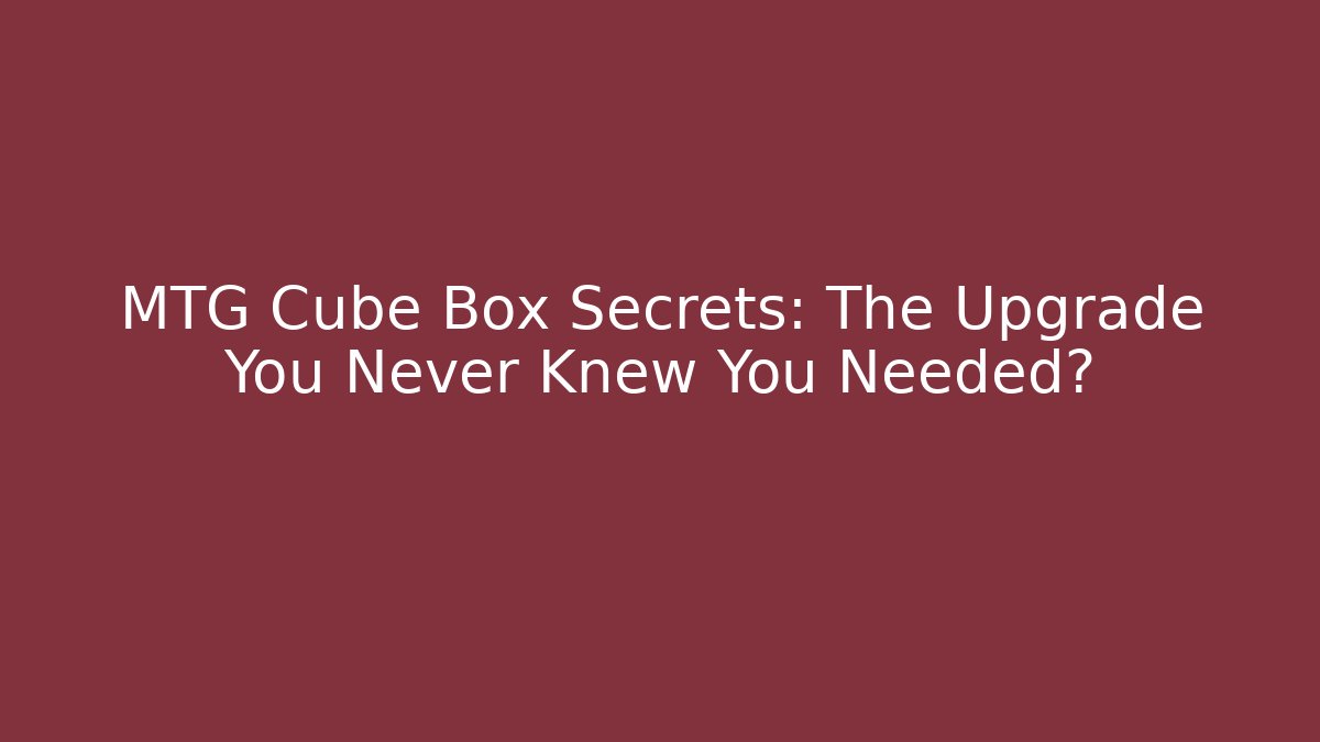 MTG Cube Box Secrets: The Upgrade You Never Knew You Needed?