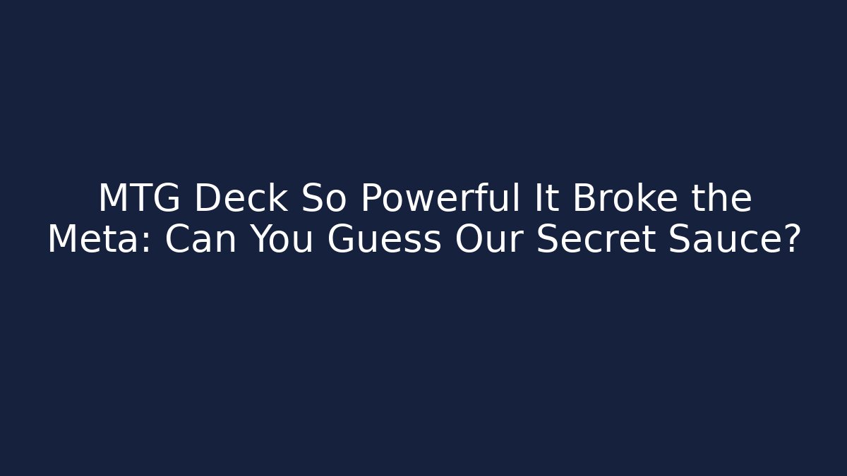 MTG Deck So Powerful It Broke the Meta: Can You Guess Our Secret Sauce?