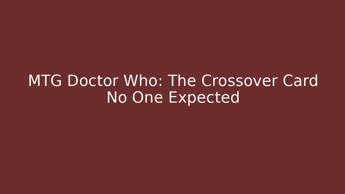 MTG Doctor Who: The Crossover Card No One Expected