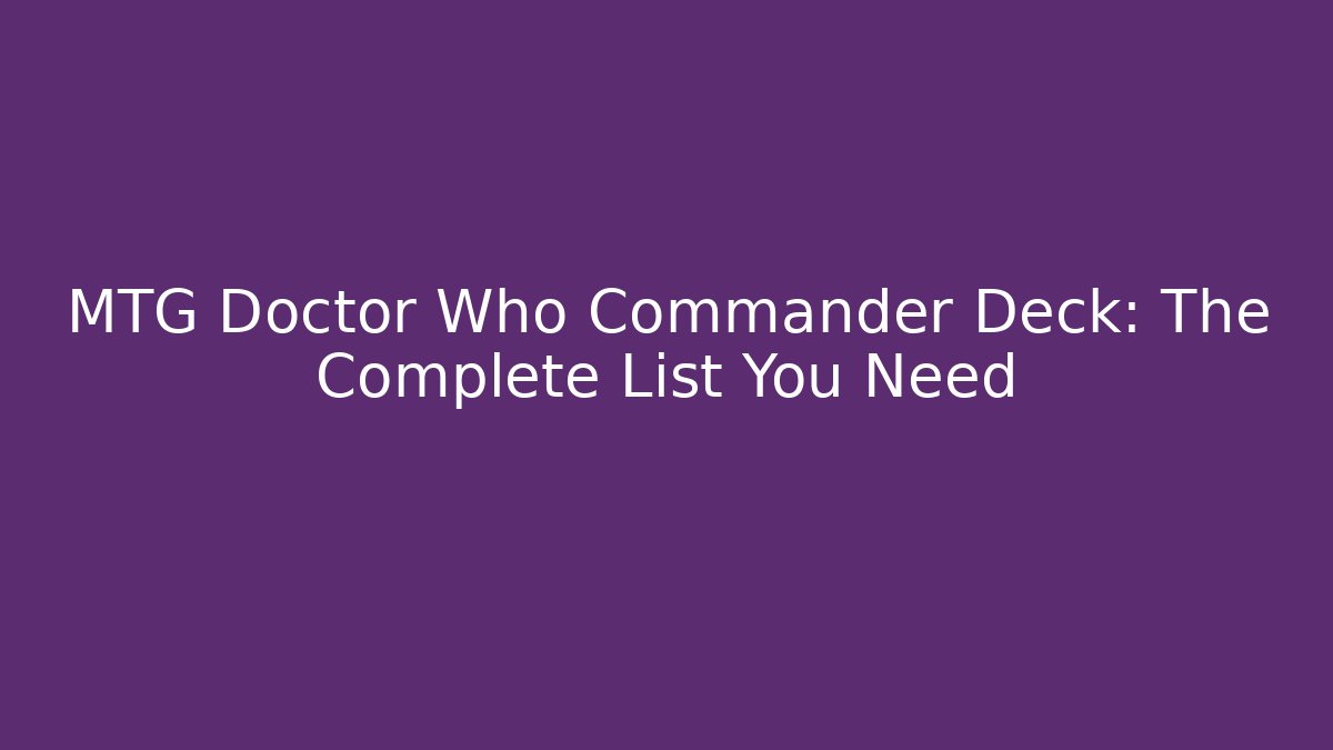 MTG Doctor Who Commander Deck: The Complete List You Need