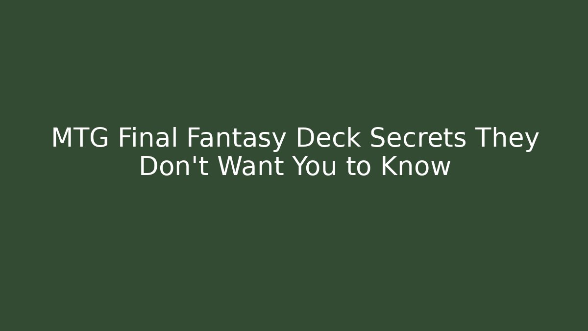 MTG Final Fantasy Deck Secrets They Don't Want You to Know
