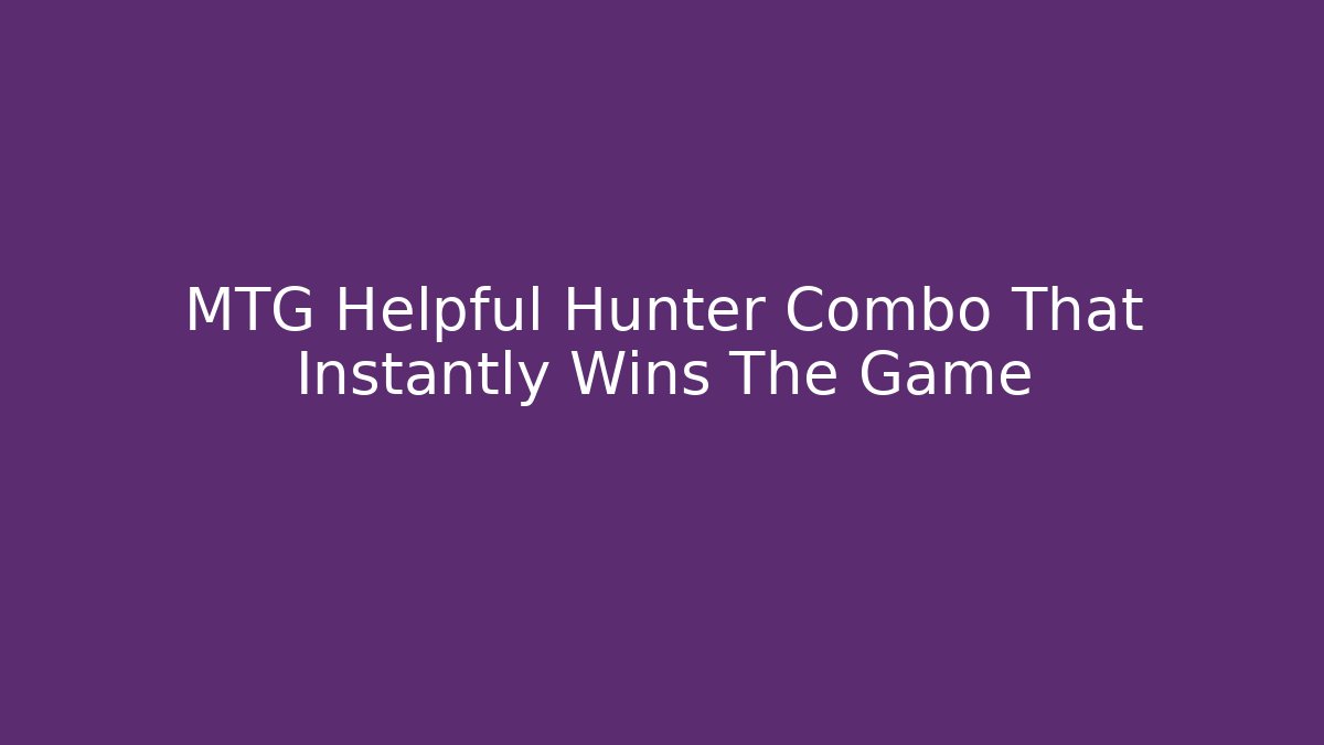 MTG Helpful Hunter Combo That Instantly Wins The Game