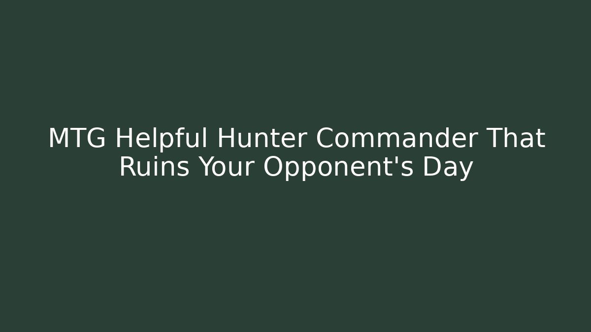 MTG Helpful Hunter Commander That Ruins Your Opponent's Day