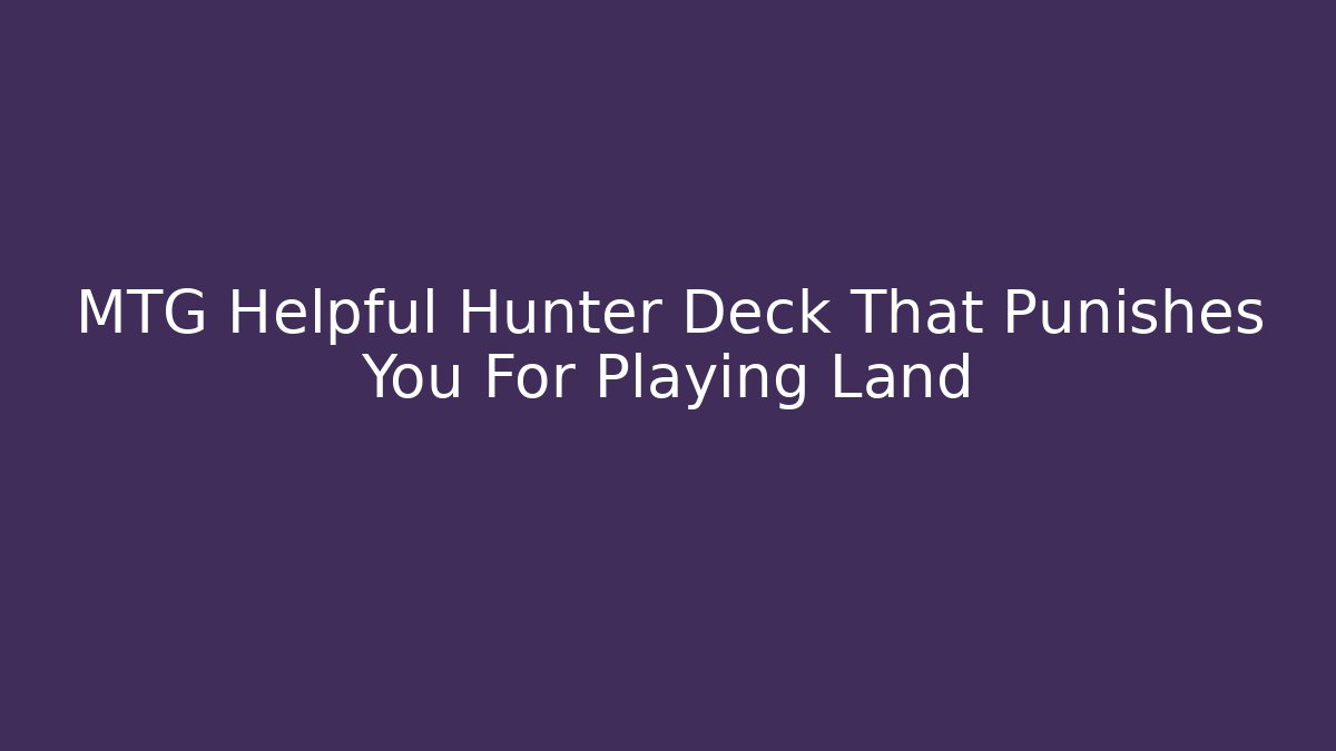 MTG Helpful Hunter Deck That Punishes You For Playing Land