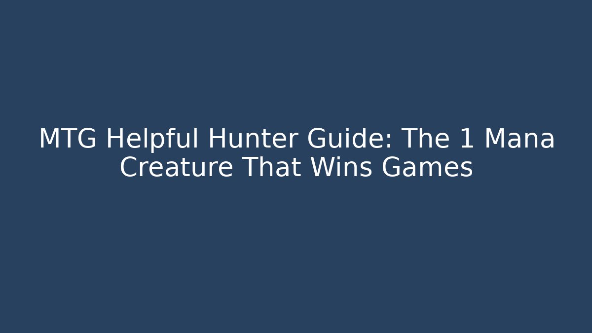 MTG Helpful Hunter Guide: The 1 Mana Creature That Wins Games