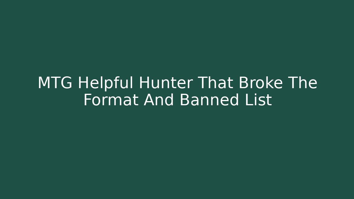MTG Helpful Hunter That Broke The Format And Banned List